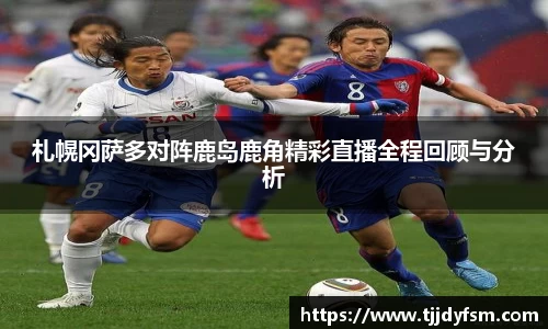 札幌冈萨多对阵鹿岛鹿角精彩直播全程回顾与分析